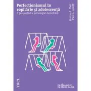 Perfectionismul in copilarie si adolescenta. O perspectiva a psihologiei dezvoltarii