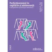 Perfectionismul in copilarie si adolescenta. O perspectiva a psihologiei dezvoltarii