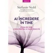 Ai incredere in tine. Stima de sine, cheia pentru o viata fericita
