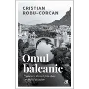 Omul balcanic. O calatorie literara prin opera lui Andric si Kadare