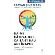 Da-mi cateva ore, ca sa-ti dau ani inapoi. Sfaturi de nutritie si miscare