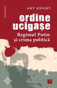 Ordine ucigașe. Regimul Putin și crima politică - Paperback brosat - Amy Knight