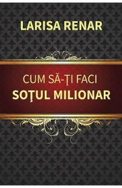 Cum sa-ti faci sotul milionar