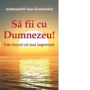 Sa fii cu Dumnezeu! Este lucrul cel mai important