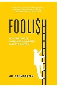 Foolish: How Investors Get Worked Up and Worked Over by the System