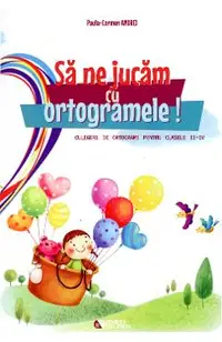 Sa ne jucam cu ortogramele! Clasele 2-4