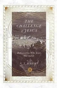 The Challenge of Jesus: Rediscovering Who Jesus Was and Is