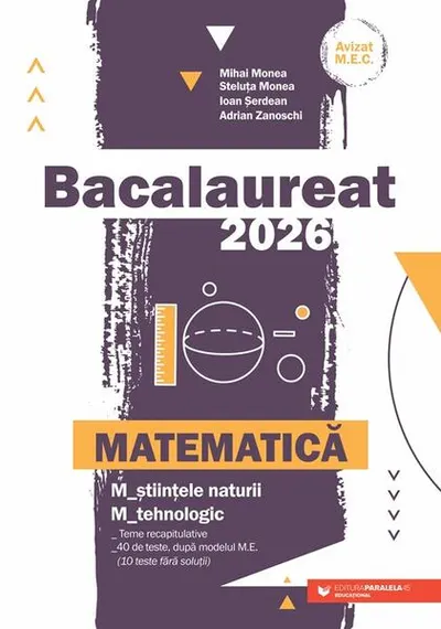 Bacalaureat 2026. Matematică. Științele naturii. Tehnologic - Paperback brosat - Mihai Monea, Steluța Monea, Ioan Șerdean, Adrian Zanoschi