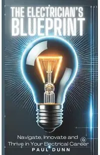 The Electrician's Blueprint: Navigate, Innovate & Thrive in Your Electrical Career