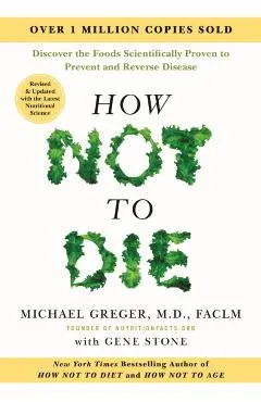 How Not to Die: Revised and Updated: Discover the Foods Scientifically Proven to Prevent and Reverse Disease