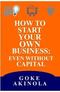 How to Start Your Own Business Even Without Capital