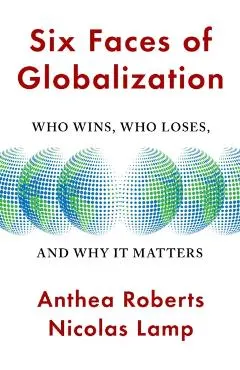 Six Faces of Globalization: Who Wins, Who Loses, and Why It Matters