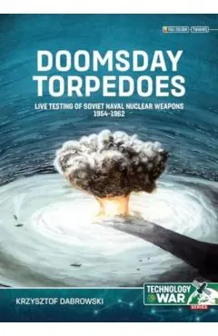 Doomsday Torpedoes: Live Testing of Soviet Naval Nuclear Weapons, 1954-1962