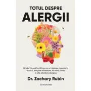 Totul despre alergii. Ghidul intregii familii pentru a intelege si gestiona astmul, alergiile alimentare, eczema, rinita si alte afectiuni alergice