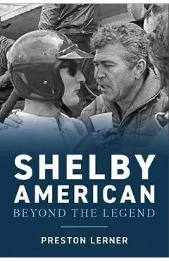Shelby American: The Renegades Who Built the Cars, Won the Races, and Lived the Legend