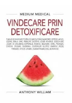 Medium Medical - Vindecare prin detoxificare - carte - Anthony William - Medium Medical