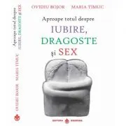 Aproape totul despre iubire, dragoste si sex