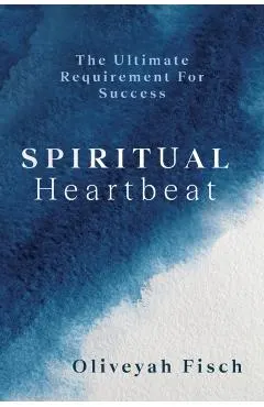 Spiritual Heartbeat: The Ultimate Requirement for Success