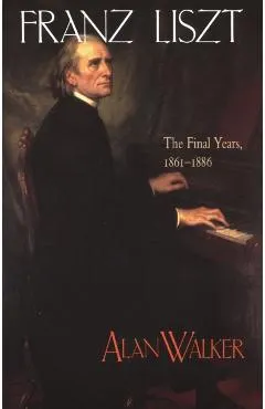 Franz Liszt: The Final Years, 1861 1886
