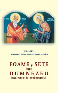Foame şi sete după Dumnezeu - înţelesul şi folosul postului - Paperback brosat