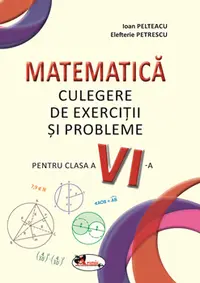 Matematica. Culegere de exercitii si probleme pentru clasa a VI-a