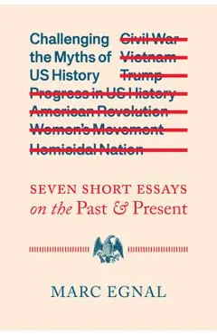 Challenging the Myths of Us History: Seven Short Essays on the Past and Present