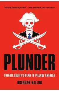 Plunder: Private Equity's Plan to Pillage America