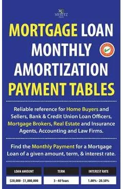Mortgage Loan Monthly Amortization Payment Tables: Easy to Use Reference for Home Buyers and Sellers, Mortgage Brokers, Bank and Credit Union Loan Off