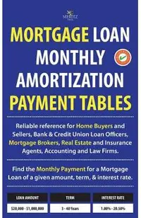 Mortgage Loan Monthly Amortization Payment Tables: Easy to Use Reference for Home Buyers and Sellers, Mortgage Brokers, Bank and Credit Union Loan Off