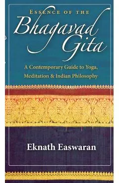 Essence of the Bhagavad Gita: A Contemporary Guide to Yoga, Meditation & Indian Philosophy