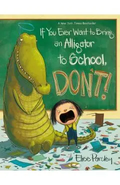 If You Ever Want to Bring an Alligator to School, Don't!