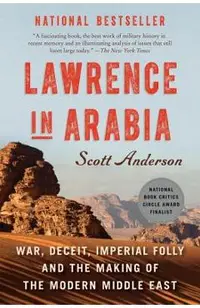 Lawrence in Arabia: War, Deceit, Imperial Folly and the Making of the Modern Middle East
