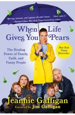 When Life Gives You Pears: The Healing Power of Family, Faith, and Funny People