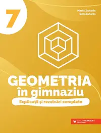 Geometria in gimnaziu. Explicatii si rezolvari complete