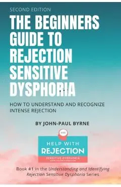 The Beginners Guide to Rejection Sensitive Dysphoria: How to Understand and Recognize Intense Rejection