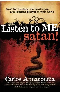Listen to Me Satan!: Keys for Breaking the Devil's Grip and Bringing Revival to Your World