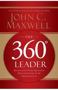 The 360 Degree Leader: Developing Your Influence from Anywhere in the Organization