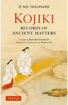 Kojiki: Fully Revised Edition: Records of Ancient Matters (Revised and with a New Foreword)