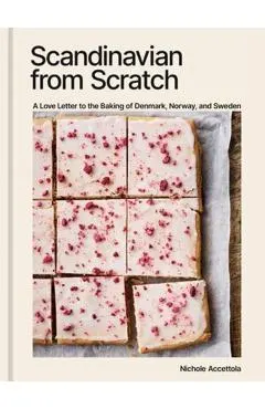Scandinavian from Scratch: A Love Letter to the Baking of Denmark, Norway, and Sweden [A Baking Book]