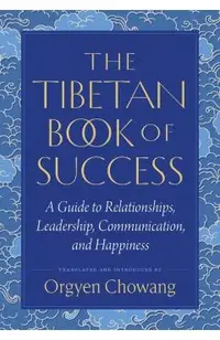 The Tibetan Book of Success: A Guide to Relationships, Leadership, Communication, and Happiness