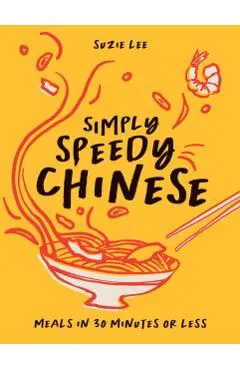 Simply Speedy Chinese: Meals in 30 Minutes or Less