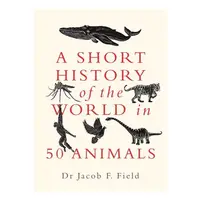 Short History Of The World In 50 Animals