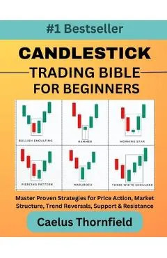 Candlestick Trading Bible for Beginners: Master Proven Strategies for Price Action, Market Structure, Trend Reversals, Support & Resistance, with Char
