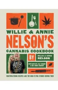 Willie and Annie Nelson's Cannabis Cookbook: Mouthwatering Recipes and the High-Flying Stories Behind Them
