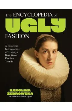 The Encyclopedia of Ugly Fashion: Hilarious Introspective of History's Worst Fashion Trends