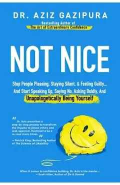 Not Nice: Stop People Pleasing, Staying Silent, & Feeling Guilty... And Start Speaking Up, Saying No, Asking Boldly, And Unapolo
