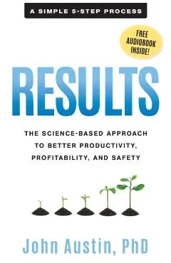 Results: The Science-Based Approach to Better Productivity, Profitability, and Safety