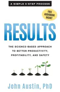 Results: The Science-Based Approach to Better Productivity, Profitability, and Safety