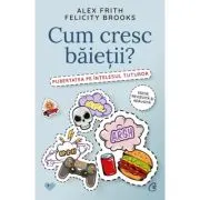 Cum cresc baietii? Pubertatea pe intelesul tuturor