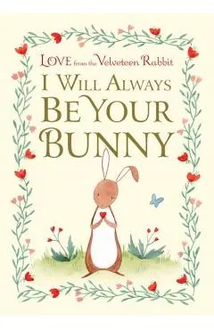 I Will Always Be Your Bunny: Love from the Velveteen Rabbit
